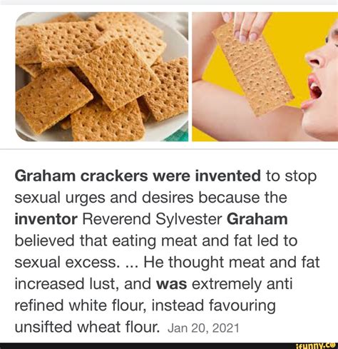 SS Graham crackers were invented to stop sexual urges and desires because the inventor Reverend ...