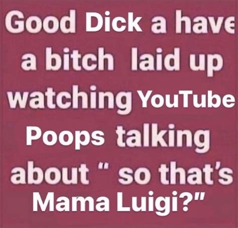 Good Dick A Have A Bitch Laid Up Watching YouTube Poops | Good Dick A ...
