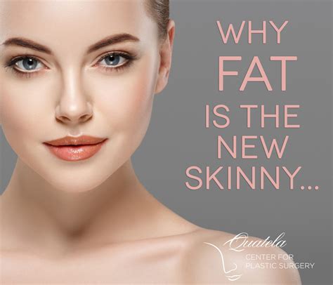 Fat is the New Skinny - Quatela Center for Plastic Surgery