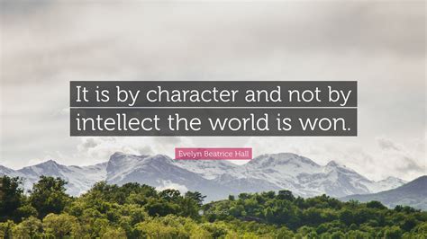 Evelyn Beatrice Hall Quote: “It is by character and not by intellect ...