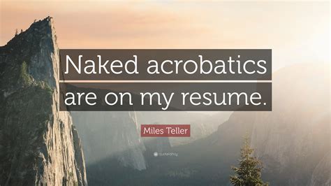 Miles Teller Quote: "Naked acrobatics are on my resume."