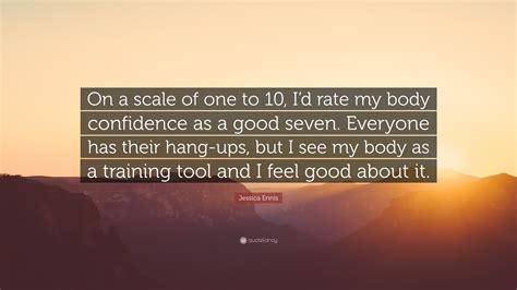 Jessica Ennis Quote: “On a scale of one to 10, I’d rate my body ...