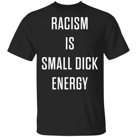 Racism is small dick energy shirt, sweatshirt, hoodie - Bucktee.com
