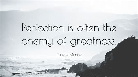 Janelle Monáe Quote: “Perfection is often the enemy of greatness.”