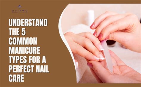 Understand The 5 Common Manicure Types For A Perfect Nail Care - QuinWo