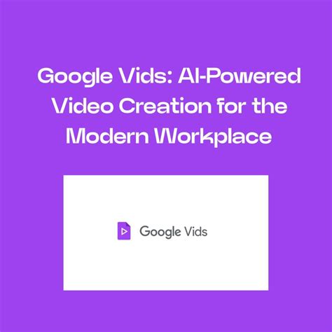 Google Vids: AI-Powered Video Creation for the Modern Workplace