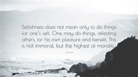 Ayn Rand Quote: "Selfishness does not mean only to do things for one's ...