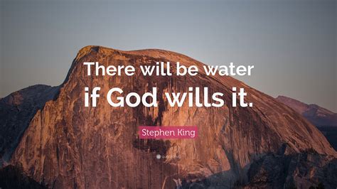 Stephen King Quote: “There will be water if God wills it.”