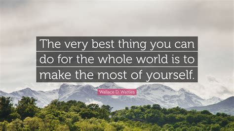 Wallace D. Wattles Quote: “The very best thing you can do for the whole ...