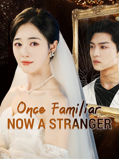 Once Familiar, Now a Stranger Full Episodes & Movie - GoodShort