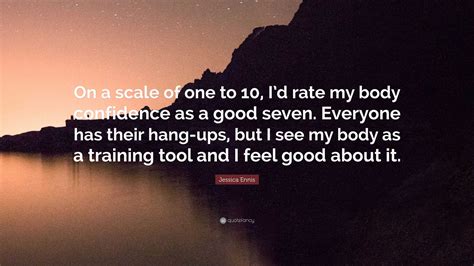 Jessica Ennis Quote: “On a scale of one to 10, I’d rate my body ...