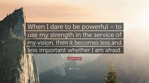 Audre Lorde Quote: “When I dare to be powerful – to use my strength in ...