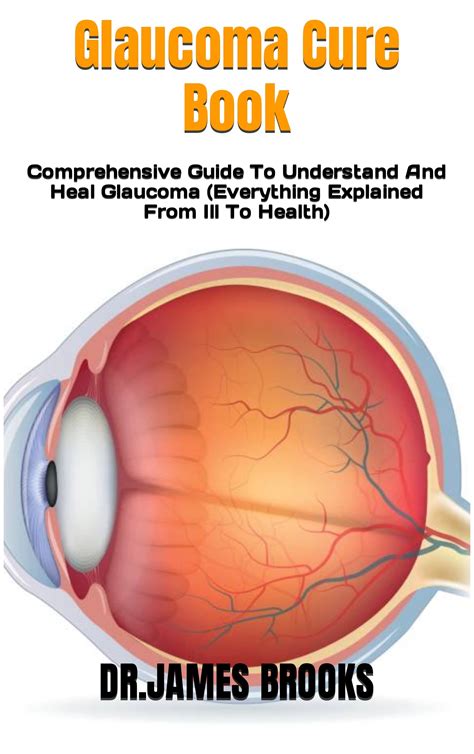 Glaucoma Cure Book : Comprehensive Guide To Understand And Heal Glaucoma by Dr.James Brooks ...