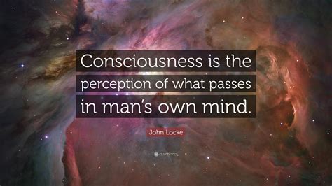 John Locke Quote: “Consciousness is the perception of what passes in ...