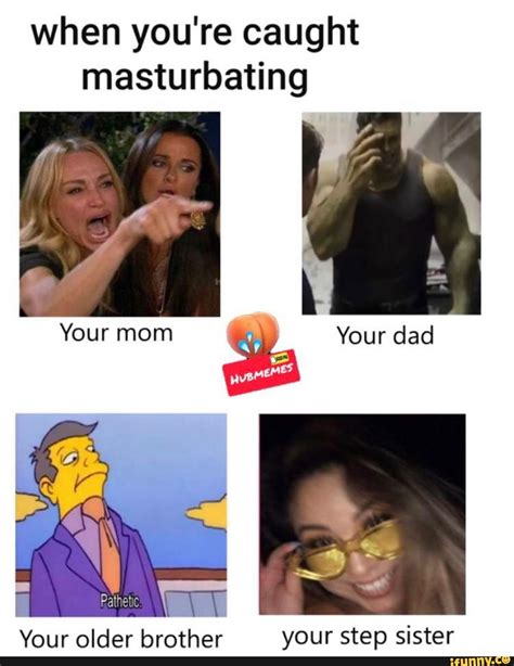 When you're caught masturbating m Your older brother your step sister ...