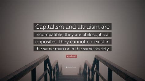 Ayn Rand Quote: “Capitalism and altruism are incompatible; they are ...