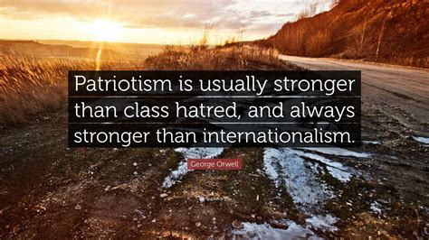 George Orwell Quote: “Patriotism is usually stronger than class hatred ...
