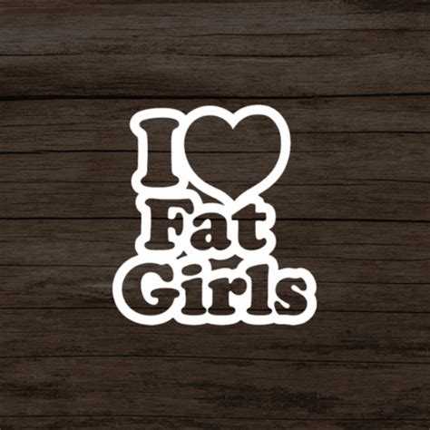 I Love Fat Girls Vinyl Decal Sticker - Etsy