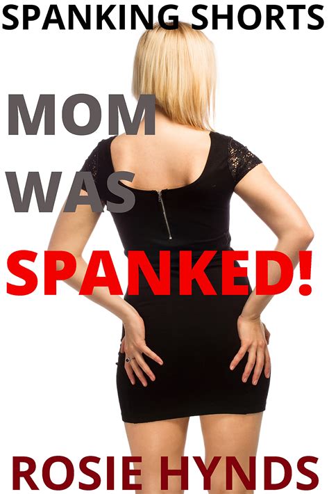 Spanking Shorts: Mom Was Spanked! by Rosie Hynds | Goodreads