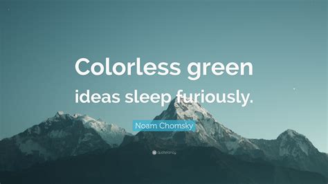 Noam Chomsky Quote: “Colorless green ideas sleep furiously.”