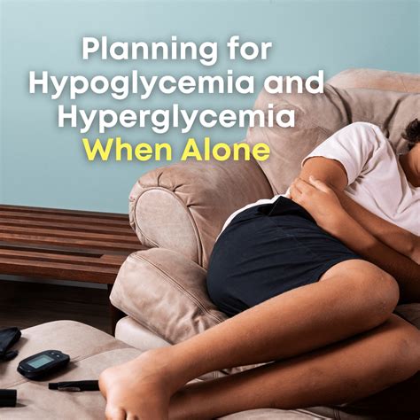 Planning for Hypoglycemia and Hyperglycemia When Alone: A Comprehensiv – Type One Style
