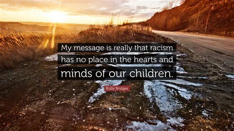 Ruby Bridges Quote: "My message is really that racism has no place in ...