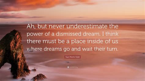 Sue Monk Kidd Quote: “Ah, but never underestimate the power of a ...