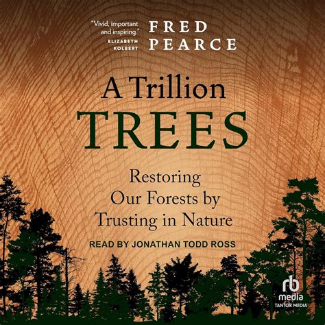 A Trillion Trees: Restoring Our Forests by Trusting in Nature: Pearce, Fred, Ross, Jonathan Todd ...
