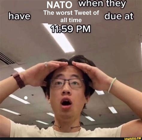 NATO when they The worst Tweet of all time due at 11-59) PM have ~Se ...