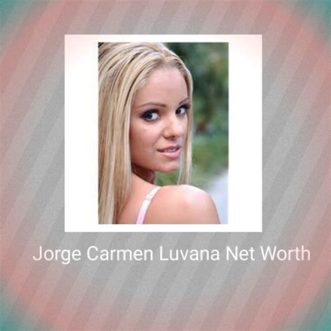 Jorge Carmen Luvana Net Worth 2024: How Rich is He Now?