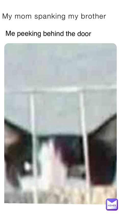 My mom spanking my brother Me peeking behind the door | @jacob12345ha ...