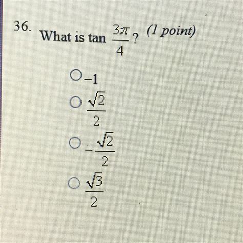 What is tan 3pi/4? A. -1 B. |2|/2 C. -|2|/2 D. |3|/2 - brainly.com