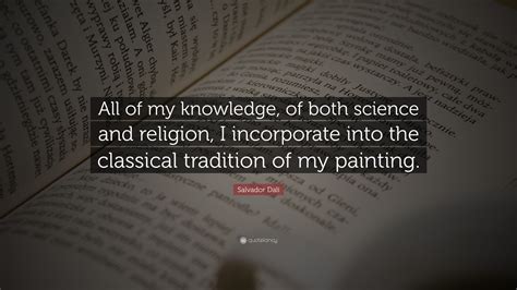 Salvador Dalí Quote: "All of my knowledge, of both science and religion ...