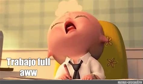 Meme: "Trabajo full aww" - All Templates - Meme-arsenal.com