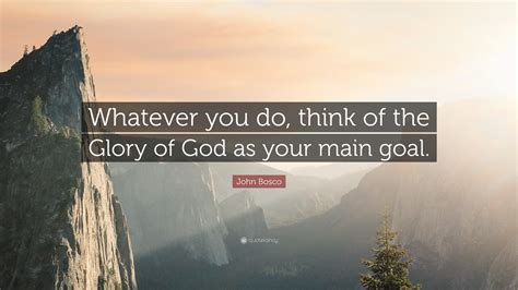 John Bosco Quote: “Whatever you do, think of the Glory of God as your ...