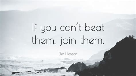 Jim Henson Quote: “If you can’t beat them, join them.”