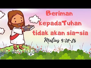 FIRMAN TUHAN UNTUK ANAK SEKOLAH MINGGU. ( Beriman kepada Tuhan tidak akan sia-sia ,Matius 9:18-26)