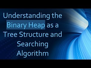 Understanding the Binary Heap as a Tree Structure and Searching Algorithm