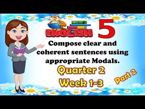 English 5 Q2 week 1-3 (Part 2) Compose clear and coherent sentences using appropriate Modals.