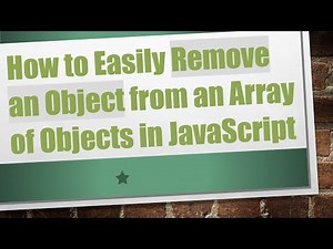 How to Easily Remove an Object from an Array of Objects in JavaScript