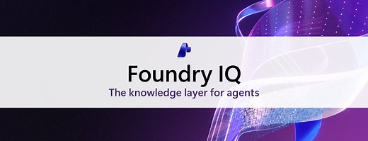 Foundry IQ: Unlock knowledge retrieval for agents, by Azure AI Search