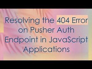 Resolving the 404 Error on Pusher Auth Endpoint in JavaScript Applications
