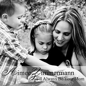 I'll Always Be Your Mom - Aimee Zimmermann: Song Lyrics, Music Videos & Concerts