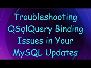 Troubleshooting QSqlQuery Binding Issues in Your MySQL Updates