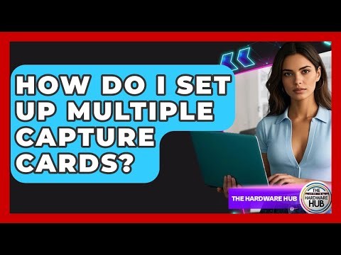 How Do I Set Up Multiple Capture Cards? - The Hardware Hub