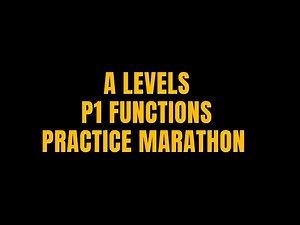 A LEVELS P1 FUNCTIONS PRACTICE MARATHON