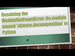 Resolving the ModuleNotFoundError: No module named 'sklearn.decomposition' in Python