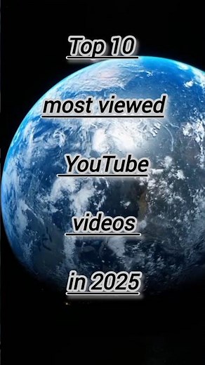 Top 10 Most Viewed YouTube Videos in the World 2025