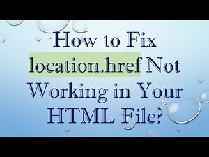 How to Fix location.href Not Working in Your HTML File?