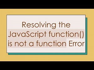 Resolving the JavaScript function() is not a function Error